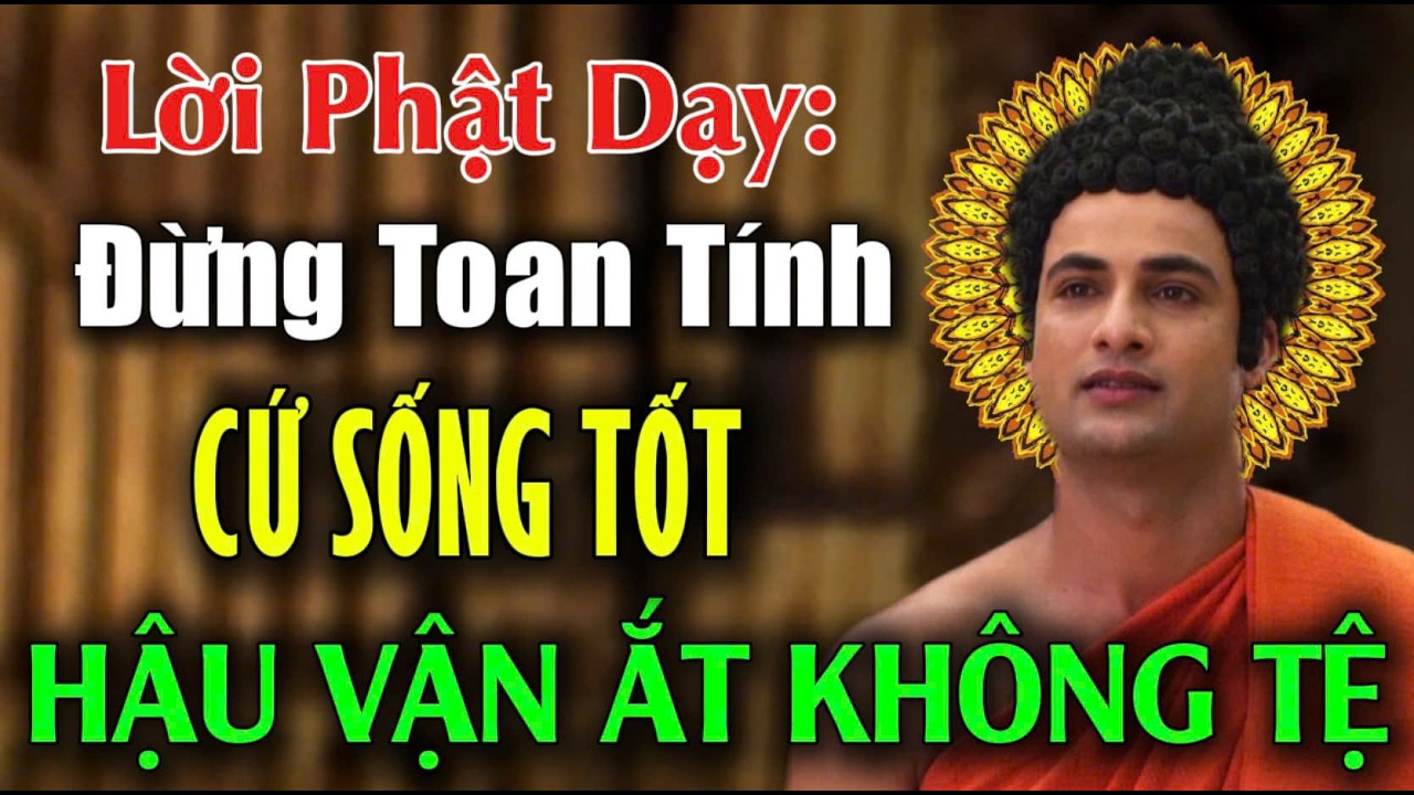 Lời Vàng Phật Dạy: Đừng Tính Toán Khi Làm Điều Tốt, Quả Lành Tự Tìm Đến, HẬU VẬN ẮT KHÔNG TỆ