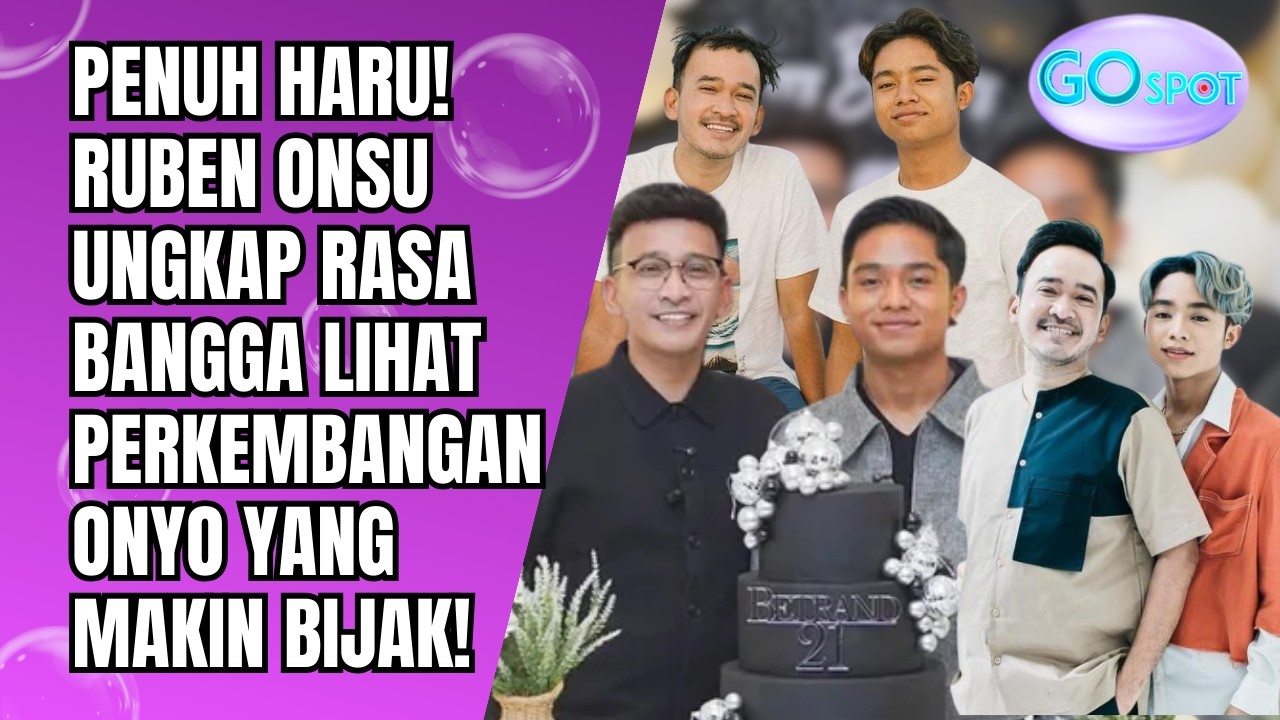 PENUH HARU! RUBEN ONSU UNGKAP RASA BANGGA LIHAT PERKEMBANGAN ONYO YANG MAKIN BIJAK!! - GO SPOT