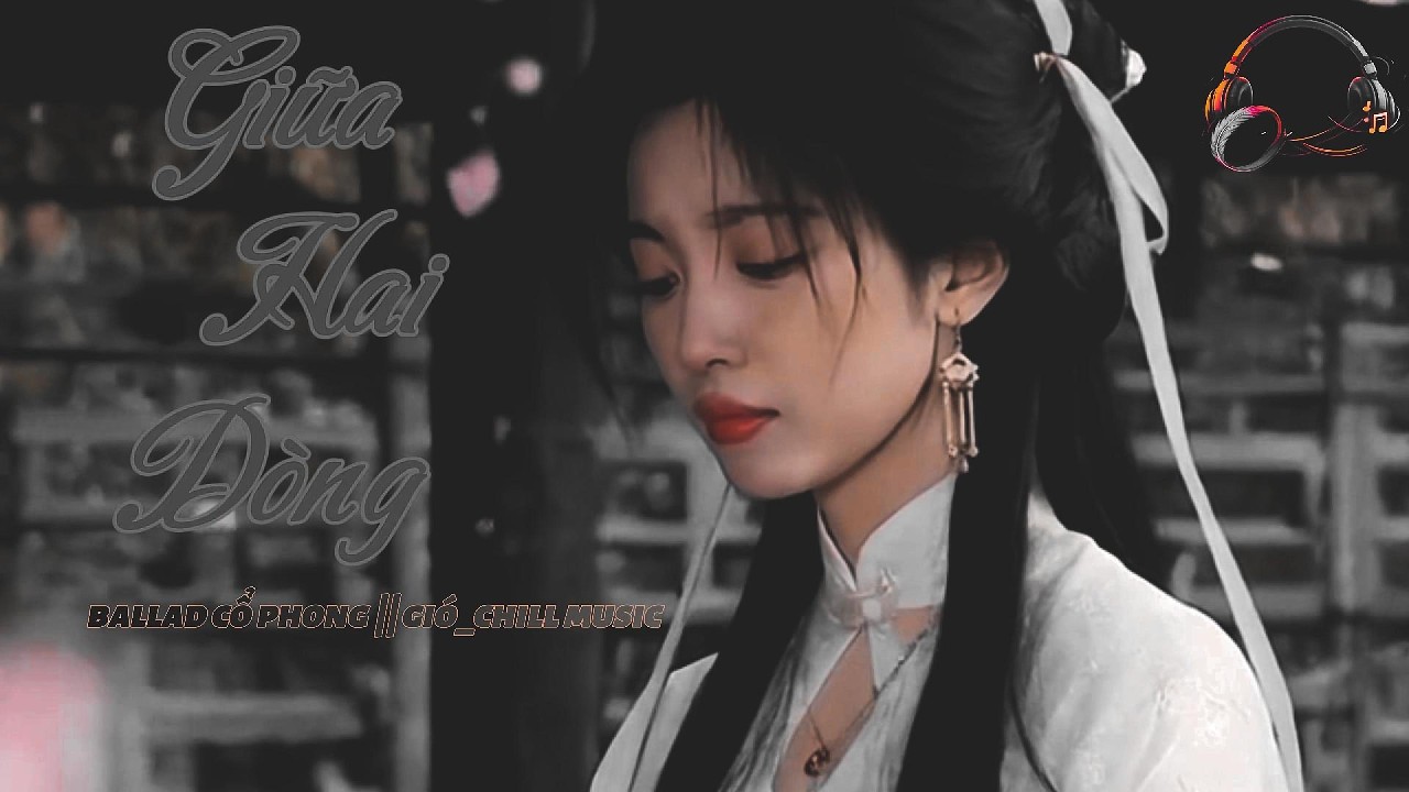 Giữa Hai Dòng – Ballad Cổ Phong Cảm Xúc | Nhạc Buồn Cho Những Đêm Không Ngủ.