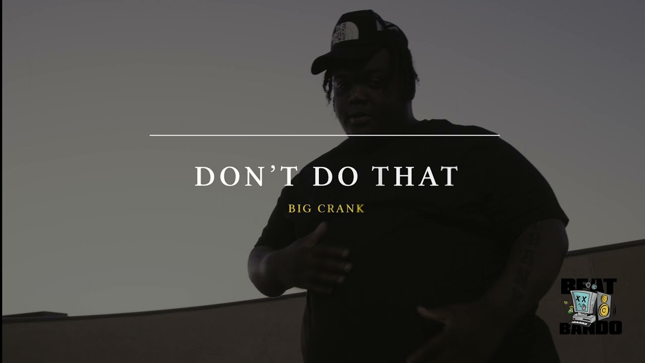 BEAT BANDO STUDIO PRESENTS: BIG CRANK- DON'T DO THAT (OFFICAL MUSIC VIDEO)