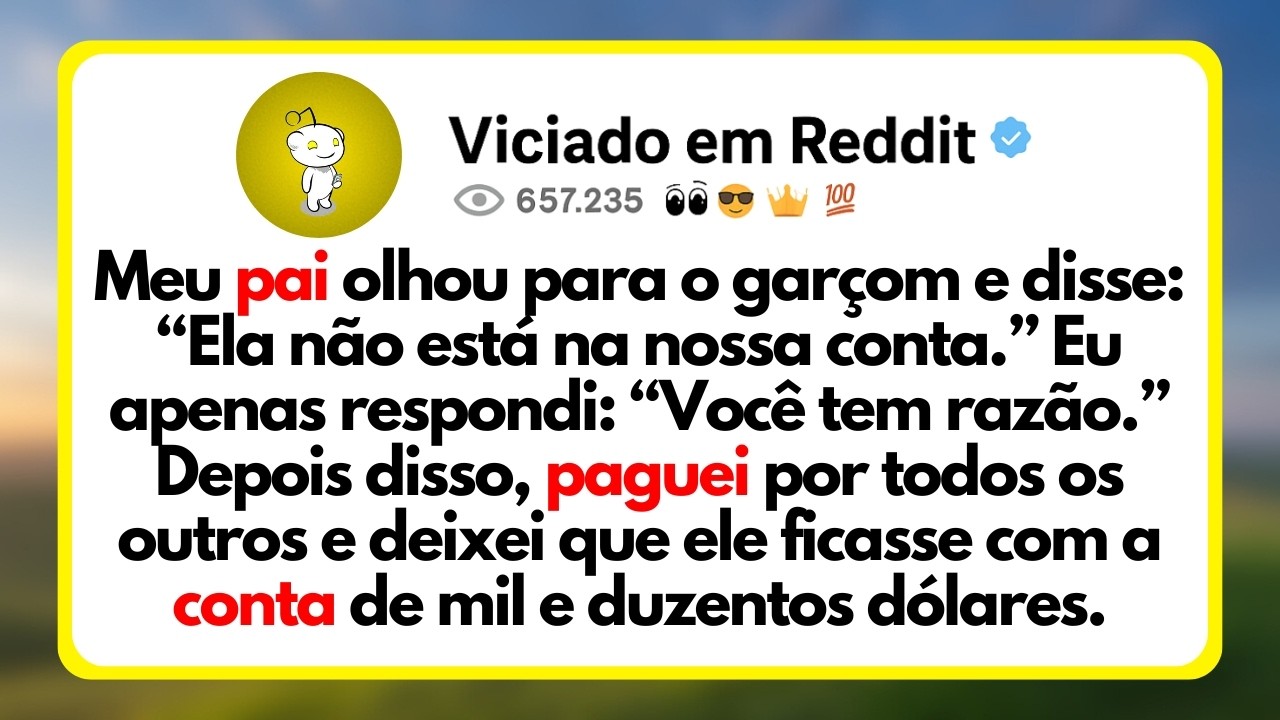 Meu Pai Olhou Para o Garçom e Disse: “Ela Não Está Na Nossa Conta.” Eu Apenas Respondi: “Você Tem...