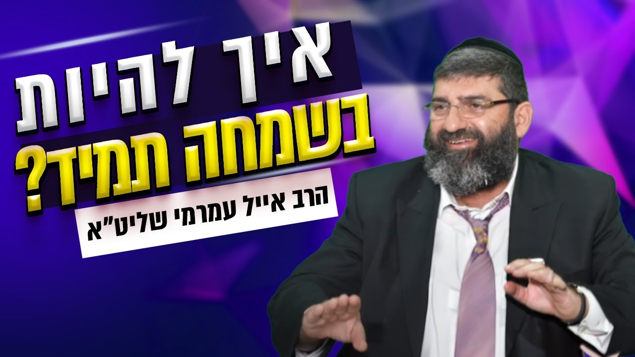 איך להיות בשמחה תמיד? - הרב אייל עמרמי שליט