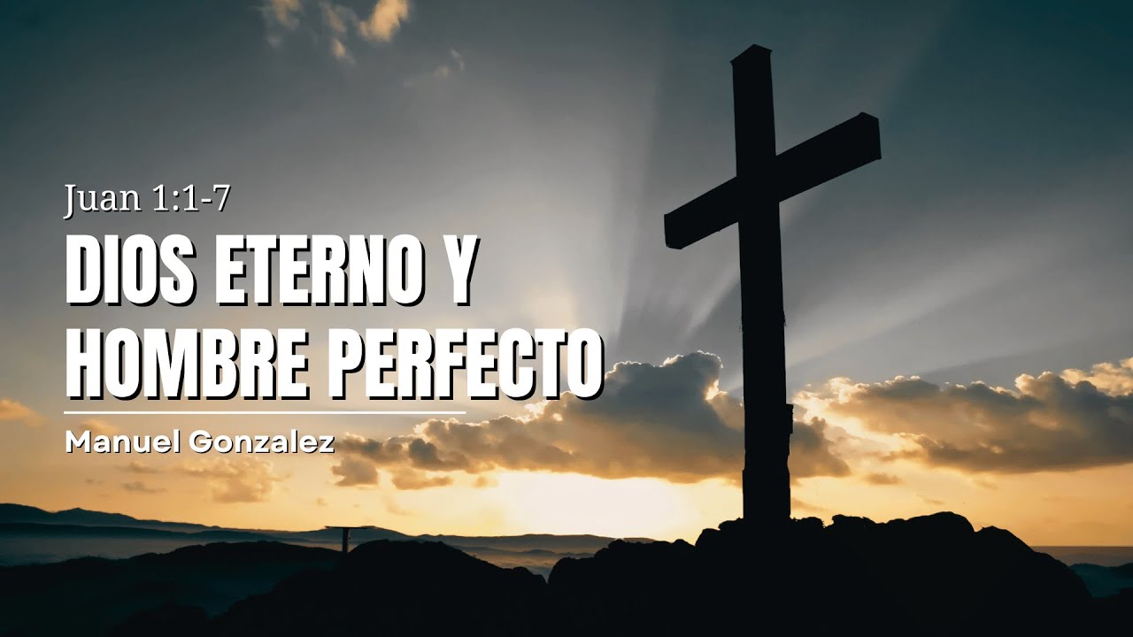 Dios eterno y hombre perfecto | Prédica cristiana basada en Juan 1:1-7
