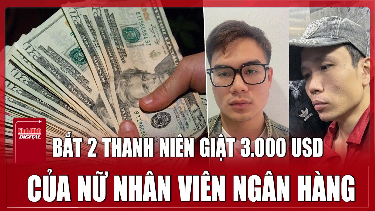 Bản tin sáng 16/3: Giả nhận tiền hộ bạn, hai thanh niên ôm 3.000 USD bỏ chạy