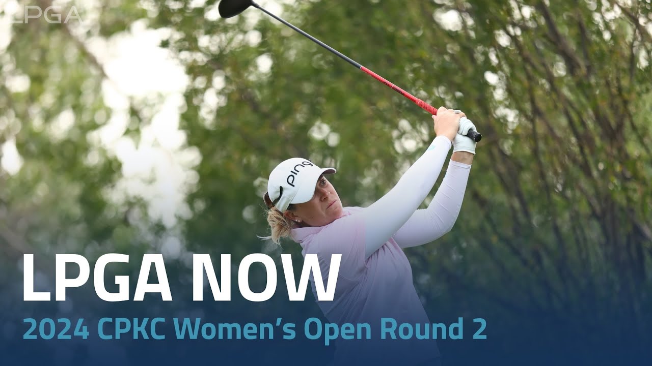 LPGA Now | 2024 CPKC Women’s Open Round 2