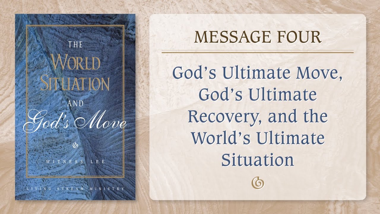 Message 4: God’s Ultimate Move, God’s Ultimate Recovery, and the World’s Ultimate Situation