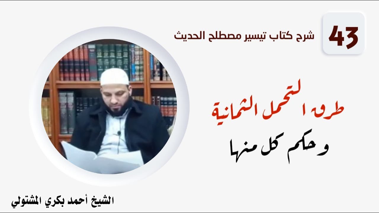 شرح كتاب تيسير مصطلح الحديث (43) / الشيخ أحمد بكري: طرق التحمل الثمانية وحكم كل منها