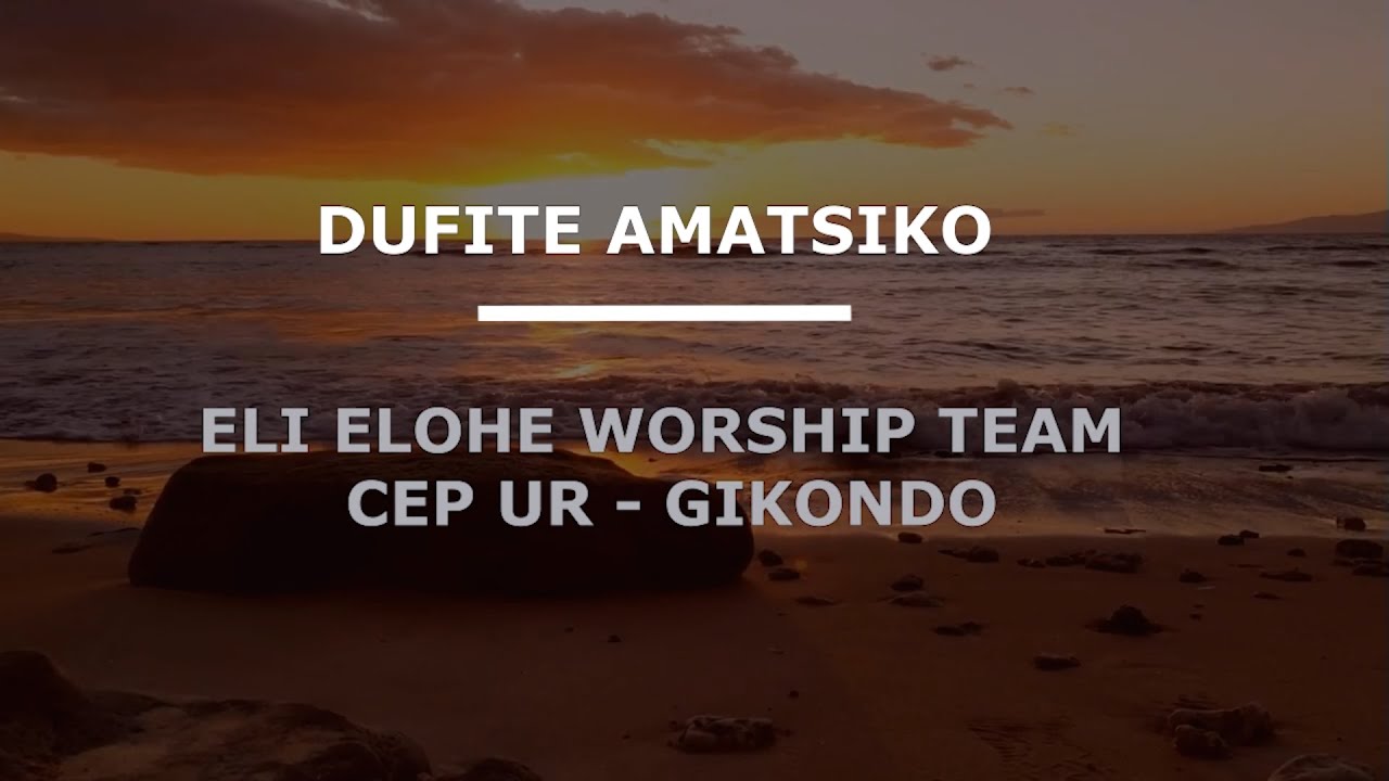 Dufite amatsiko by Eli Elohe Worship Team