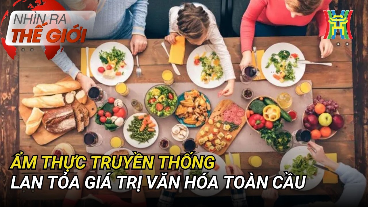 Ẩm thực truyền thống lan tỏa giá trị văn hóa toàn cầu | Nhìn ra thế giới
