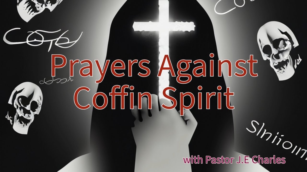 Prayer Against Coffin Spirit with Pastor J.E Charles