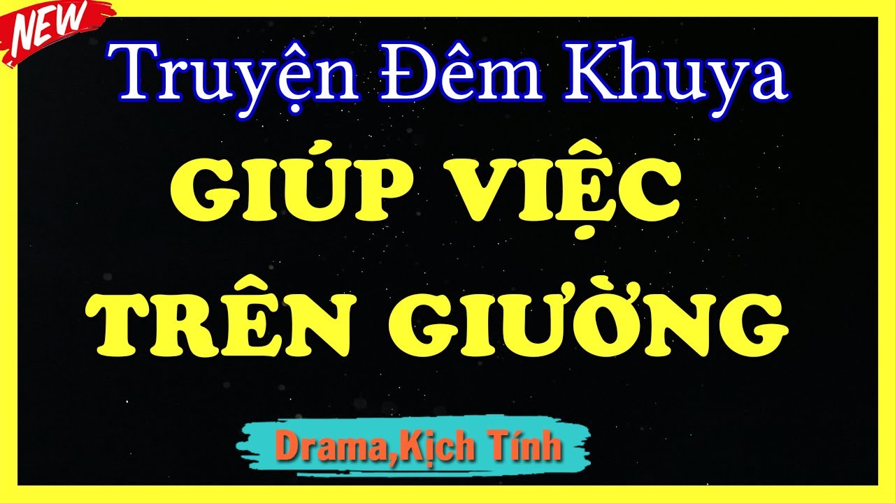 Hôm Nay Nhất Định Phải Nghe - GIÚP VIỆC TRÊN GIƯỜNG - Truyện Đêm Khuya Nghe Dễ Ngủ Hay Nhất