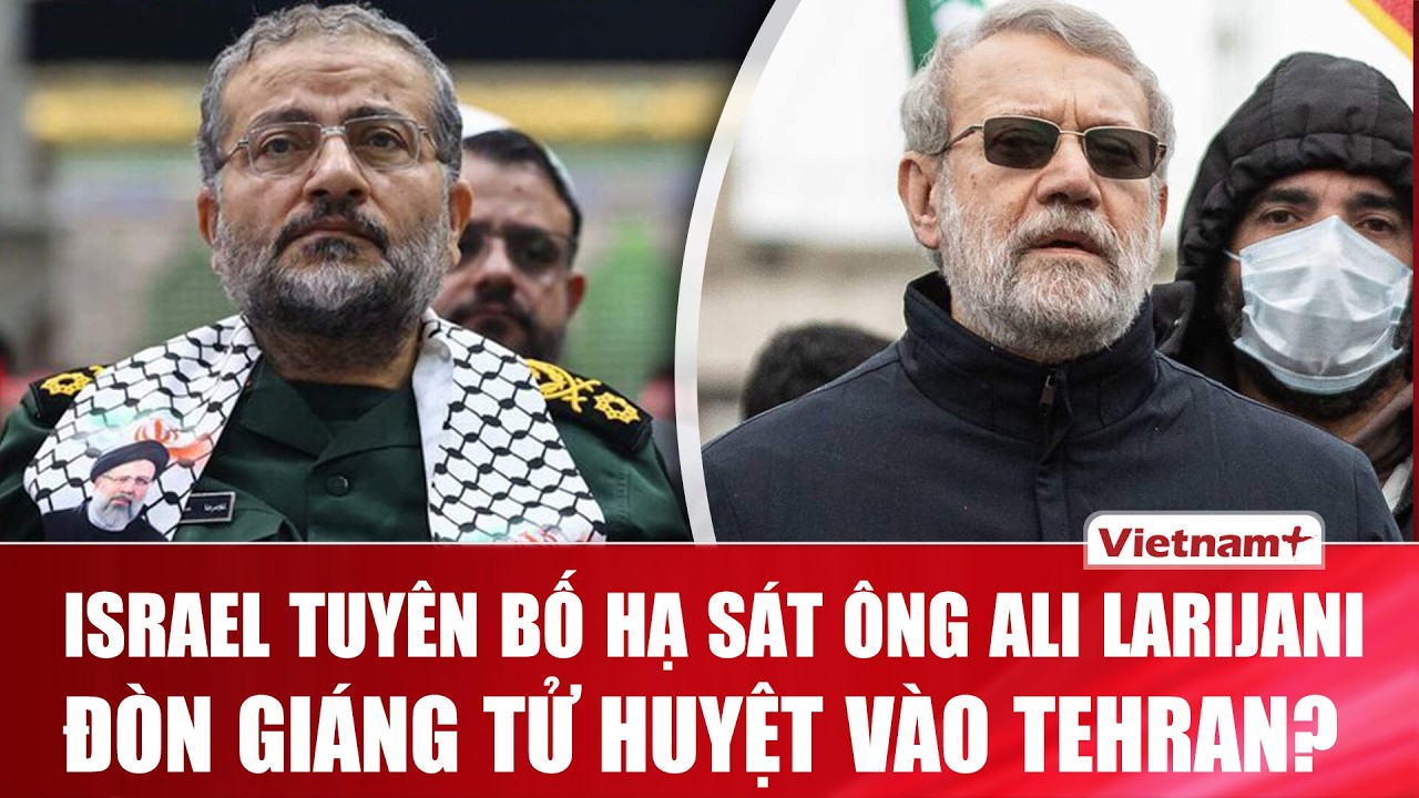Israel tuyên bố hạ sát lãnh đạo an ninh quyền lực số 1 Iran