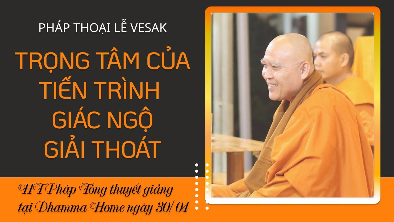 TRỌNG TÂM CỦA TIẾN TRÌNH GIÁC NGỘ GIẢI THOÁT - HT Pháp Tông thuyết giảng tại Dhamma Home 30/04