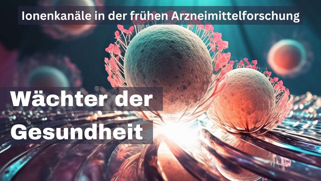 WÄCHTER DER GESUNDHEIT - Ionenkanäle in der frühen Arzneimittelforschung
