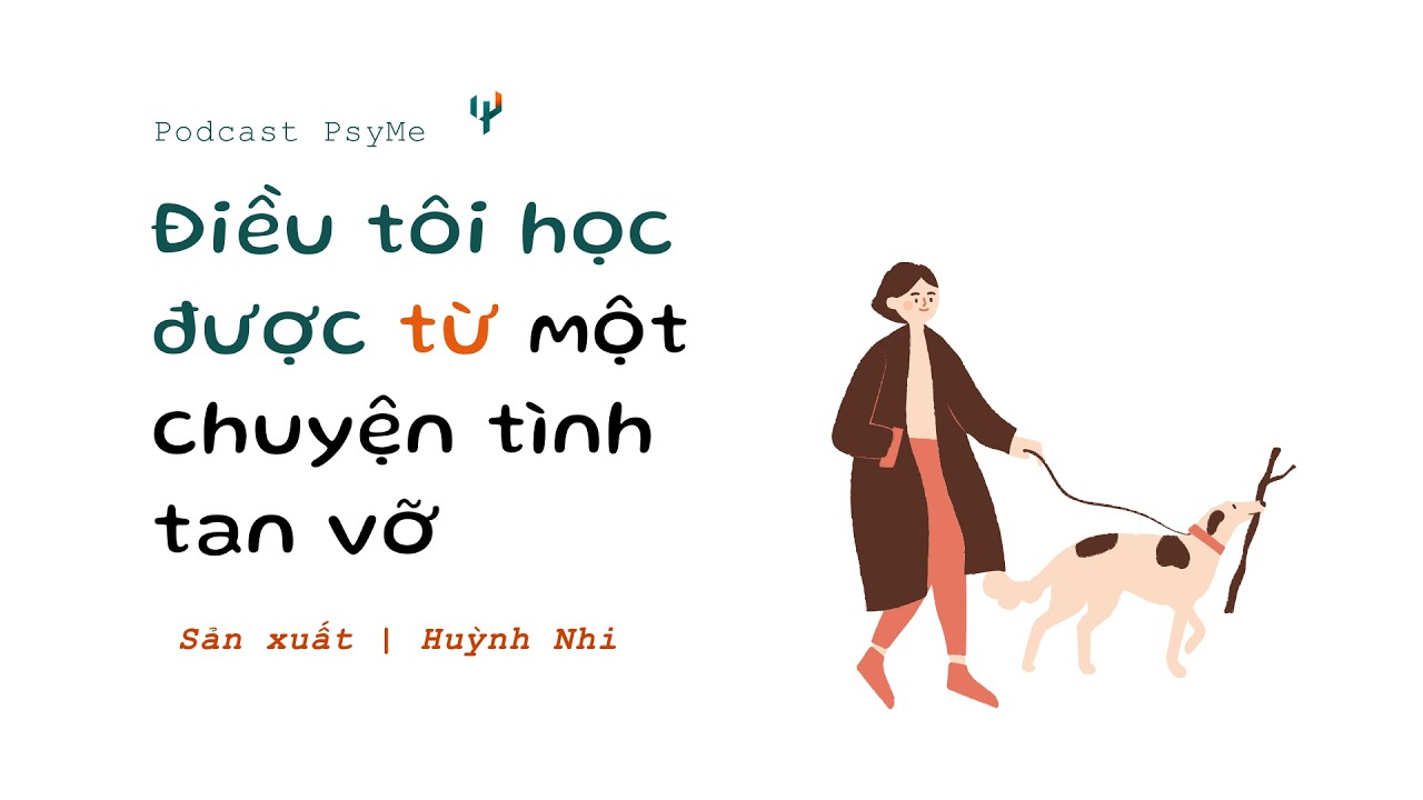 Điều tôi học được từ một chuyện tình tan vỡ | Podcast PsyMe | ĐTHĐ Tập 1