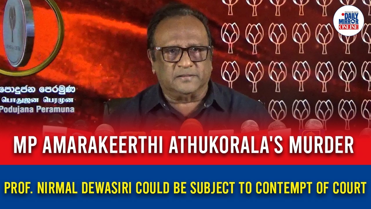 MP Amarakeerthi Athukorala's murder Prof. Nirmal Dewasiri could be subject to contempt of court