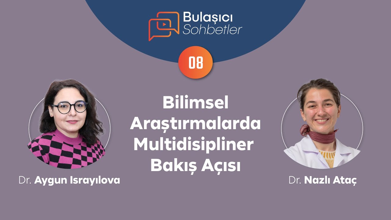 Bilimsel Araştırmalarda Multidisipliner Bakış Açısı | Dr. Aygun Israyılova & Dr. Nazlı Ataç – 08