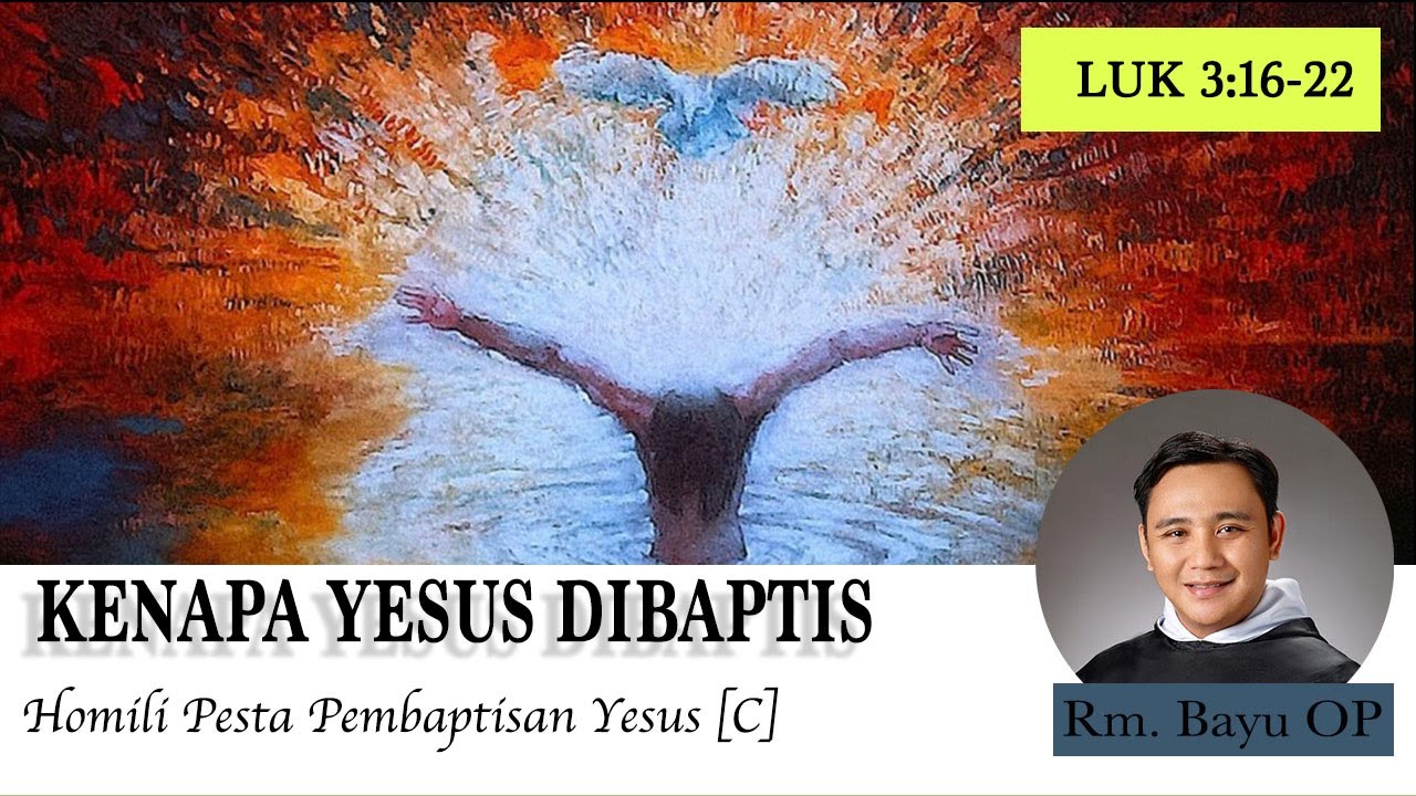 KENAPA YESUS DIBAPTIS [HOMILI PEMBAPTISAN TUHAN, RM. BAYU OP]