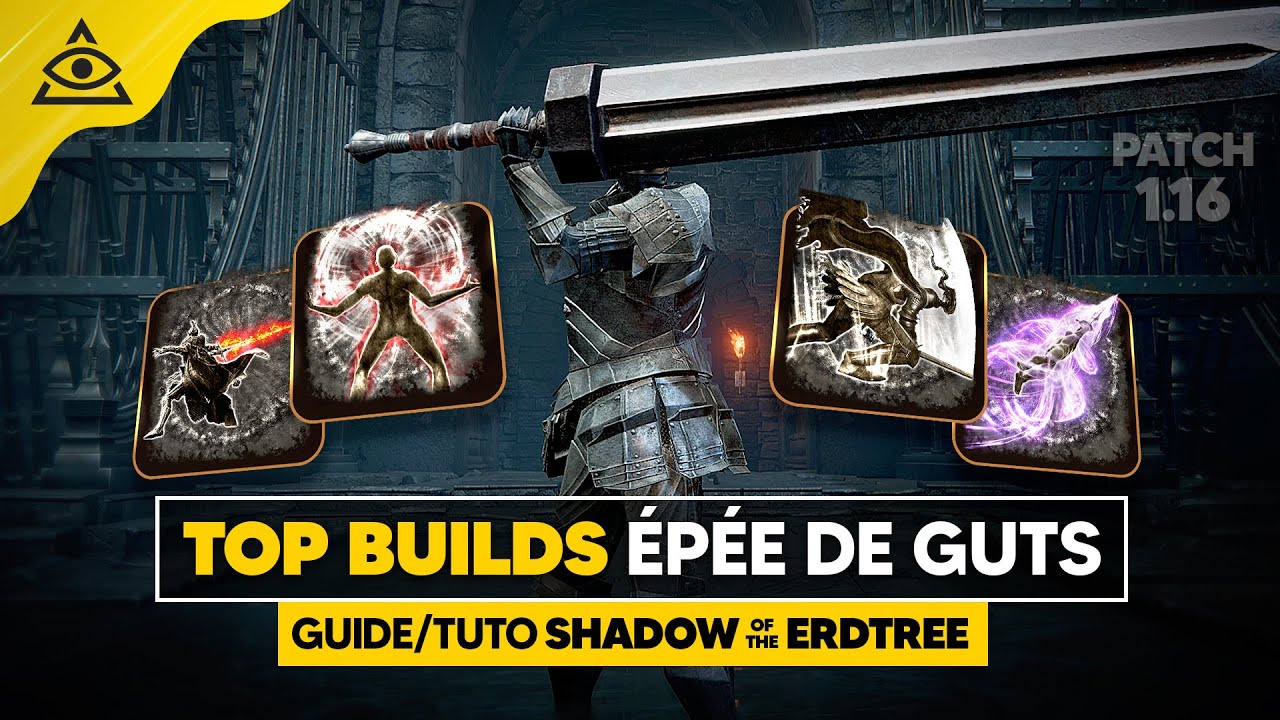 GUIDE-TUTO SHADOW of the ERDTREE : Top BUILDS Épée de GUTS/Grand Espadon, PATCH 1.16 !