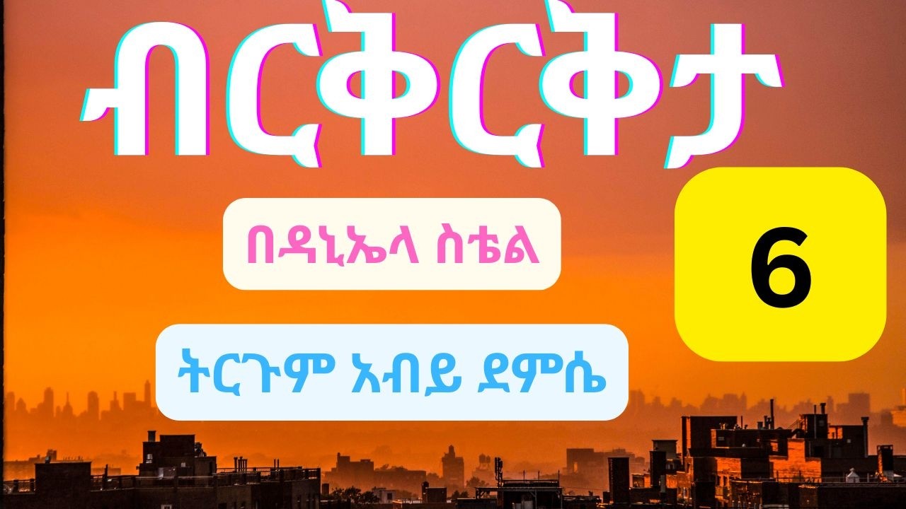 🔴ብርቅርቅታ በዳኒላ ስቴል  ተርጓሚ አብይ ደምሴ  ክፍል  6