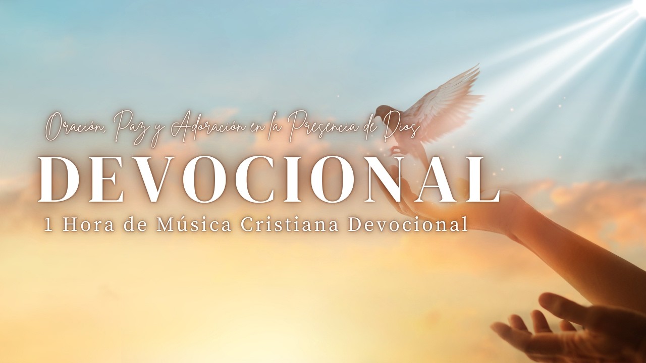 1 Hora de Música Cristiana Devocional | Oración, Paz y Adoración en la Presencia de Dios