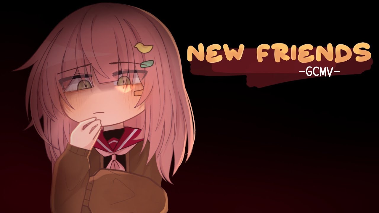 ｢ GCMV 」&bull; New Friends &bull; By : Yu