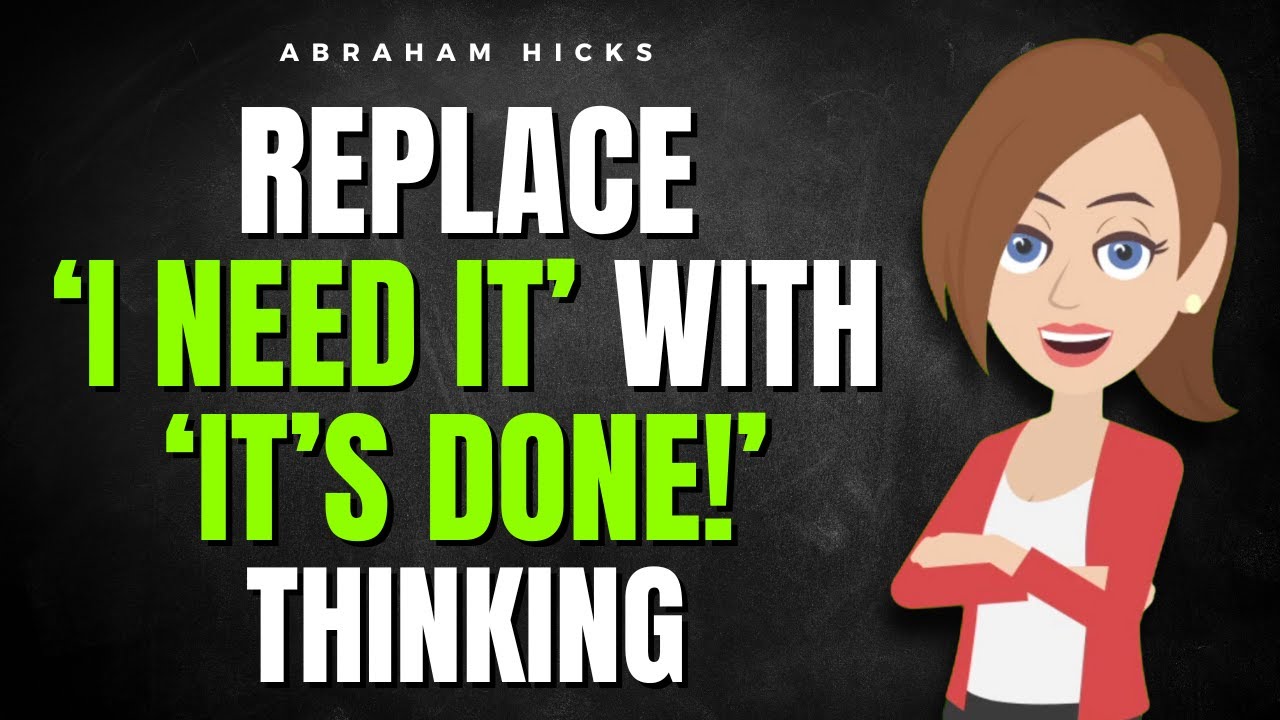 Replace ‘I Need It’ with ‘It’s DONE!’ Thinking and Watch Your Life Change ✅ Abraham Hicks 2025