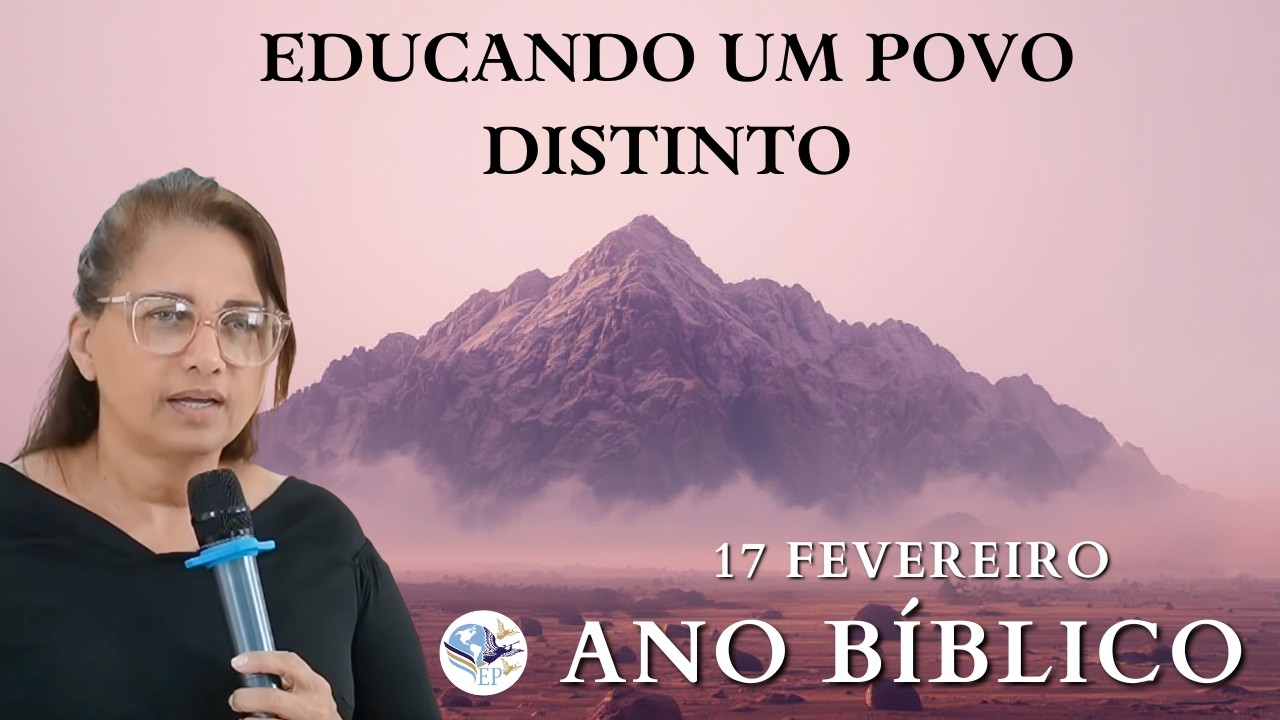 17 FEVEREIRO - EDUCANDO UM POVO DISTINTO / MAIZA RIBEIRO / ANO BIBLICO