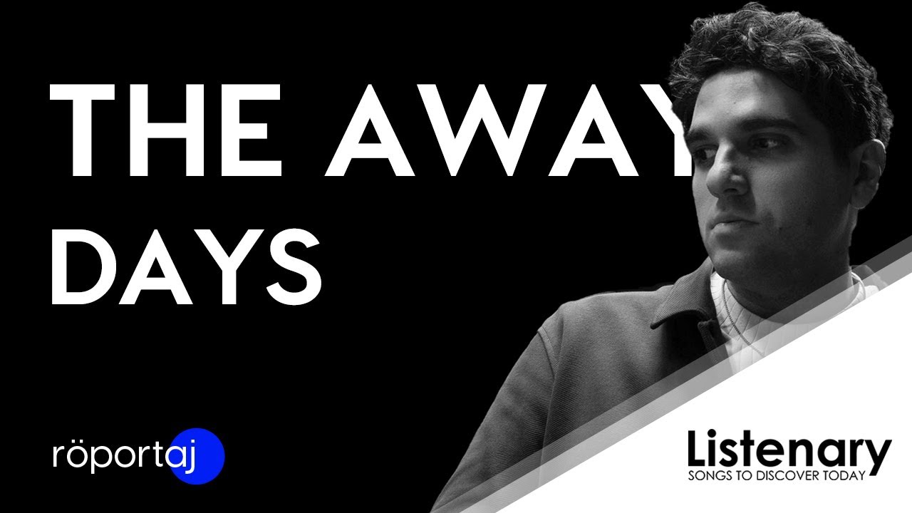 The Away Days x Listenary R&ouml;portaj | Layers, İlk T&uuml;rk&ccedil;e Şarkının &Ccedil;ıkışı, R&uuml;yalar, Tame Impala, Foals
