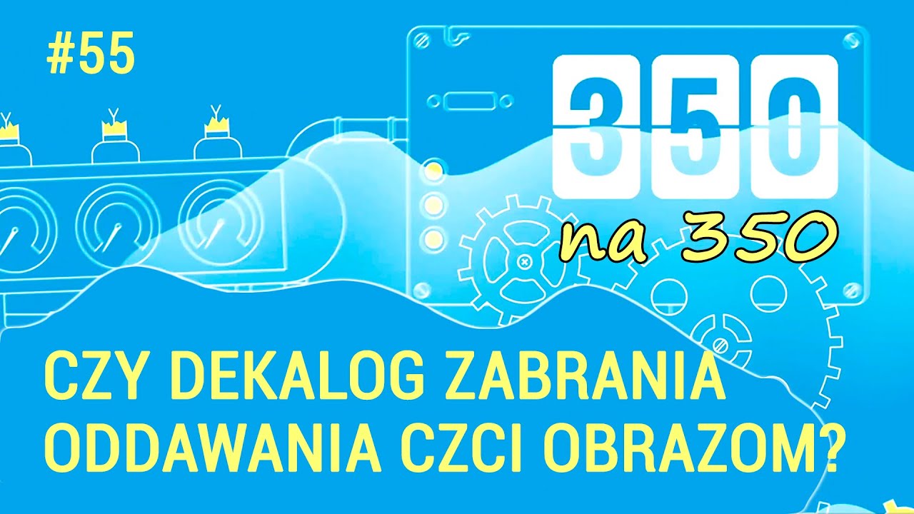 Czy dekalog zabrania oddawania czci obrazom? - #350na350, odc. 55