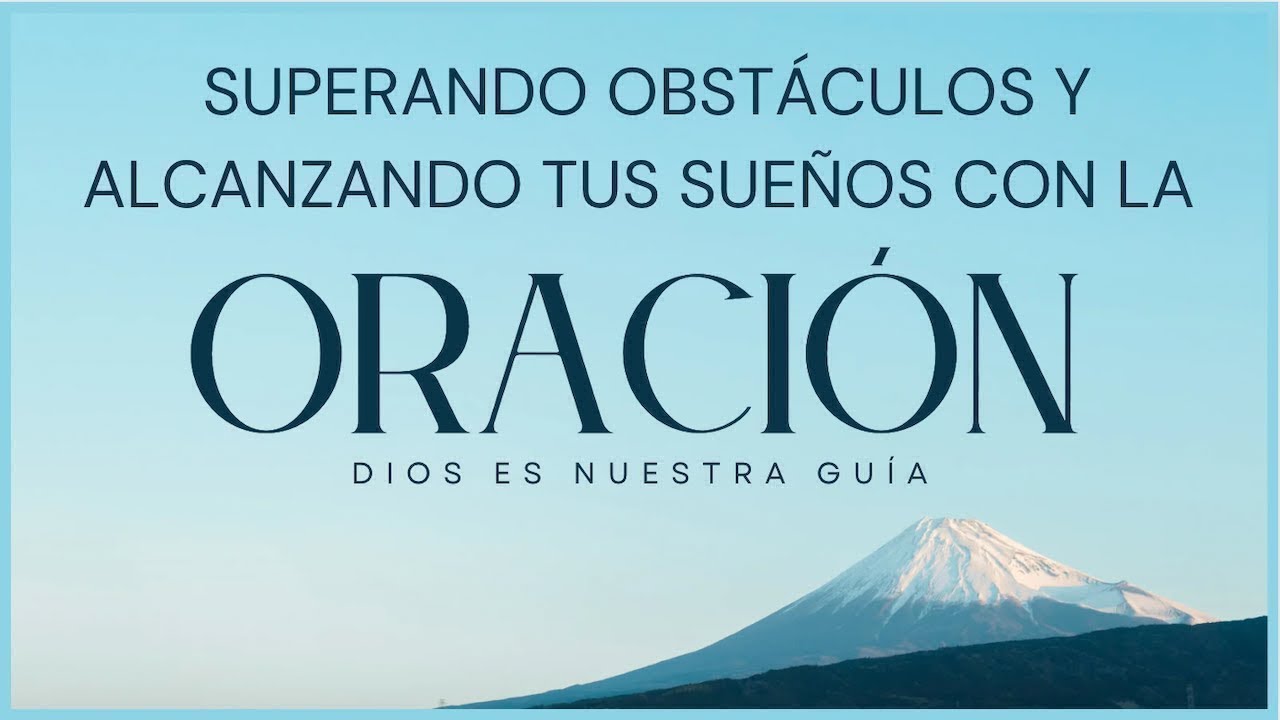SUPERANDO OBSTÁCULOS Y ALCANZANDO TUS SUEÑOS CON LA ORACIÓN | DIOS ES NUESTRO GUÍA