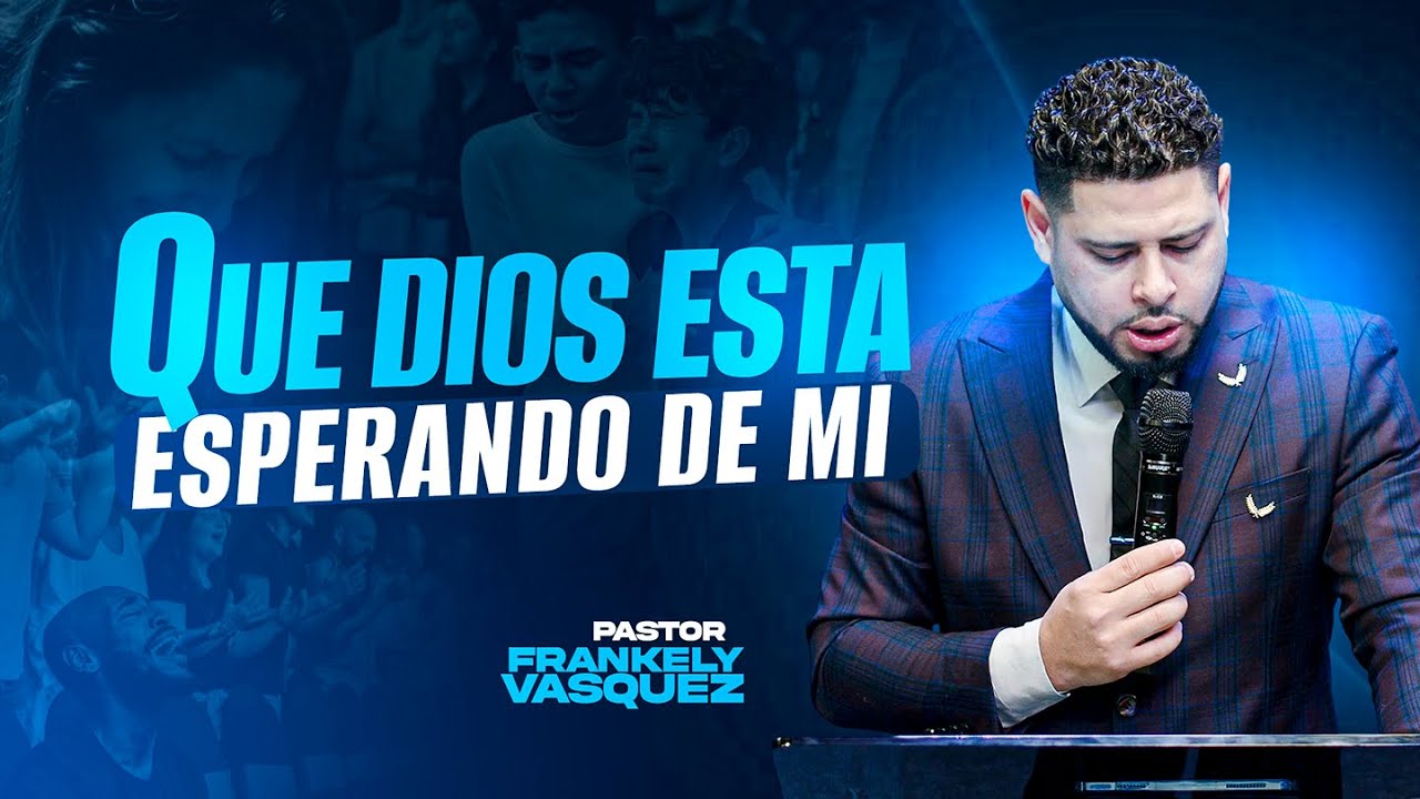 Lo Que Dios ESTA Esperando De Mi / Pastor Frankely Vásquez