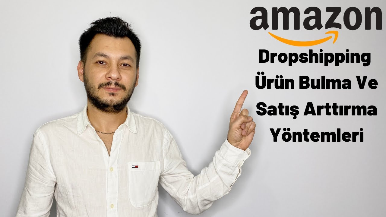 Amazon Dropshipping &Uuml;r&uuml;n Bulma ve Satış Arttırma Sırları