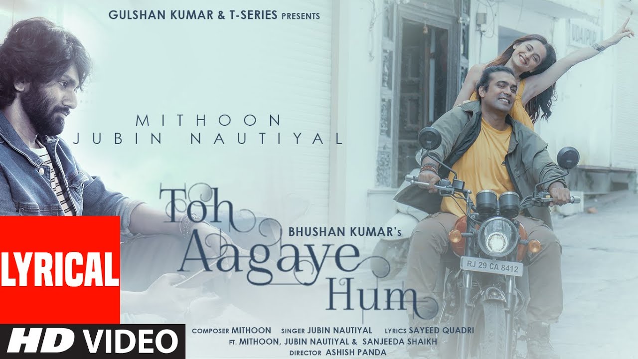 Toh Aagaye Hum (Lyrical) Mithoon Feat Jubin Nautiyal | Sayeed Quadri | Ashish Panda | Bhushan Kumar