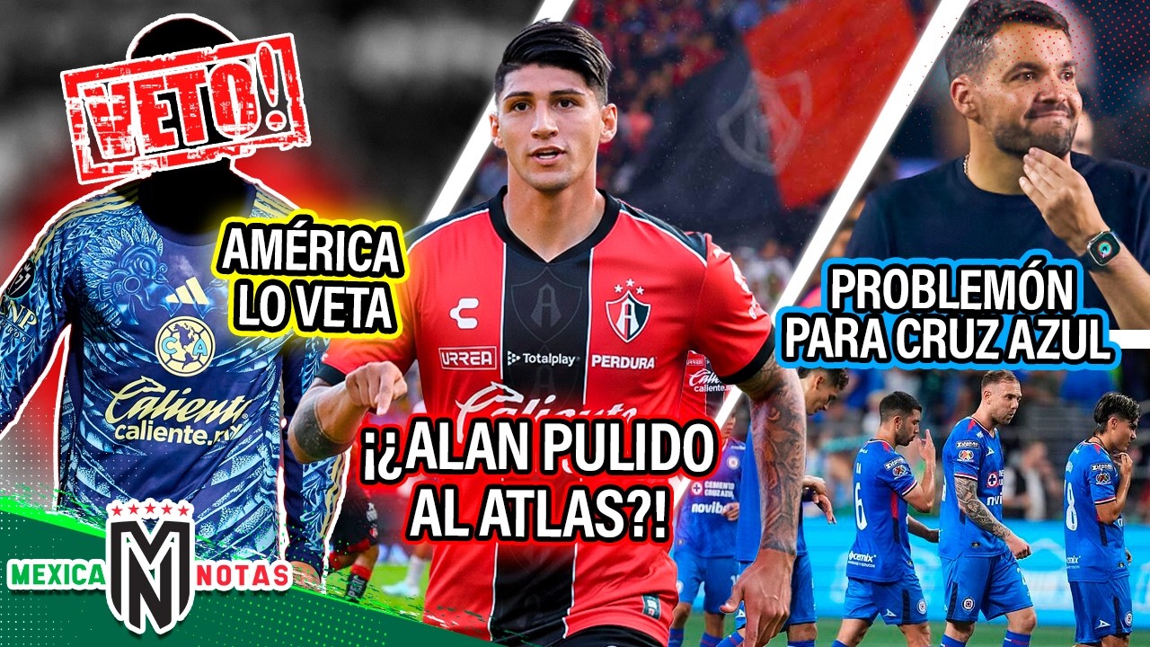América veta a este jugador | ¡¿Alan Pulido al Atlas?! | Problemón para Cruz Azul