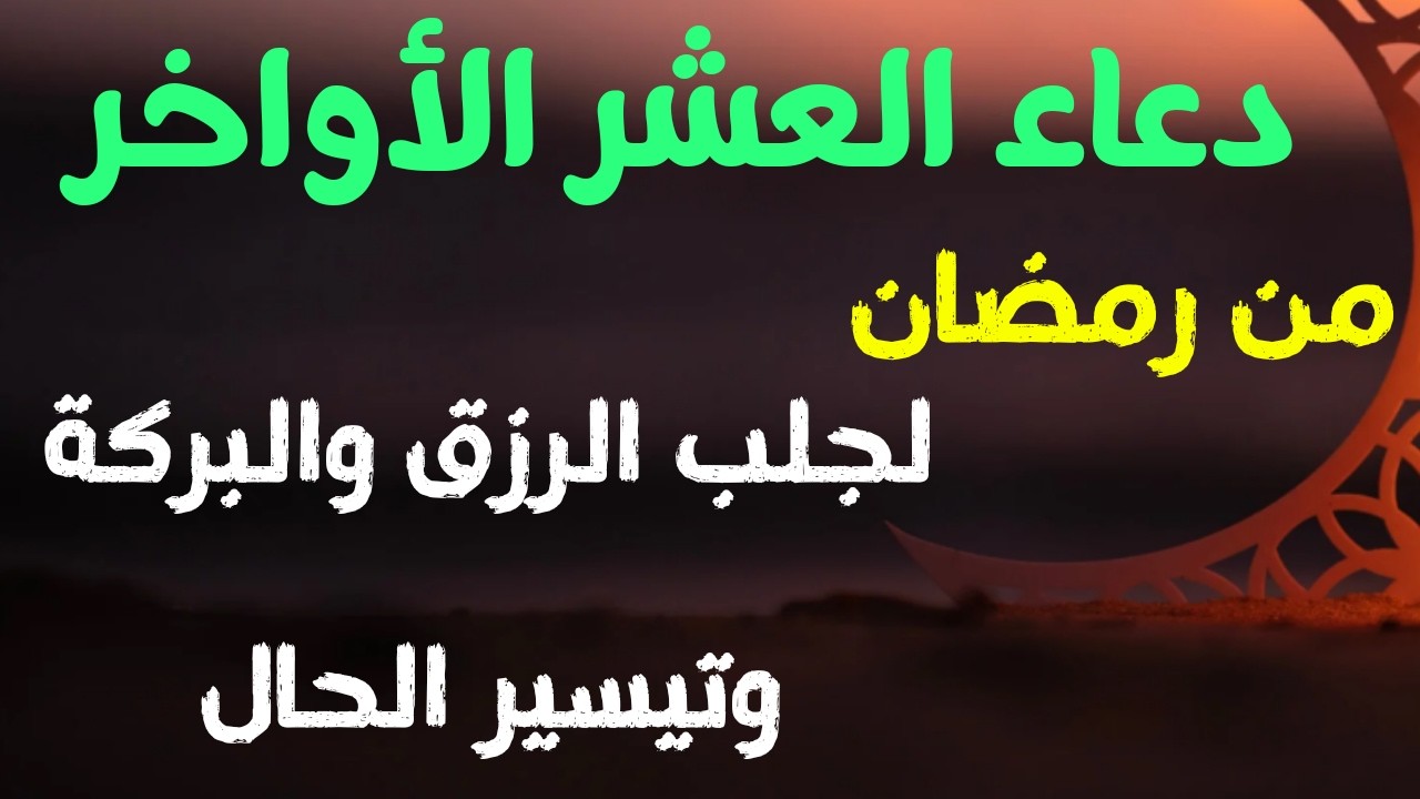 دعاء العشر الاواخر من رمضان لا تحرم نفسك منه لحلب الرزق والبركة دعاء مستحاب
