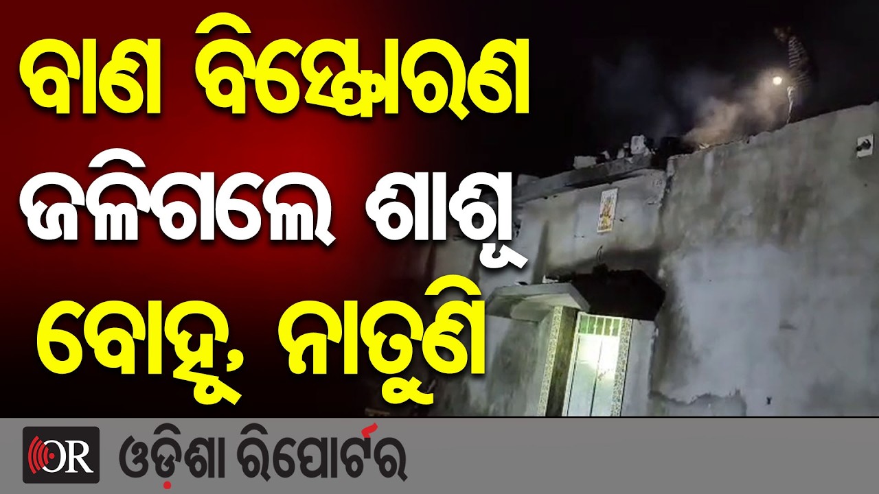ବାଣ ବିସ୍ଫୋରଣ, ଜଳିଗଲେ ଶାଶୂ, ବୋହୂ, ନାତୁଣି | Odisha Reporter