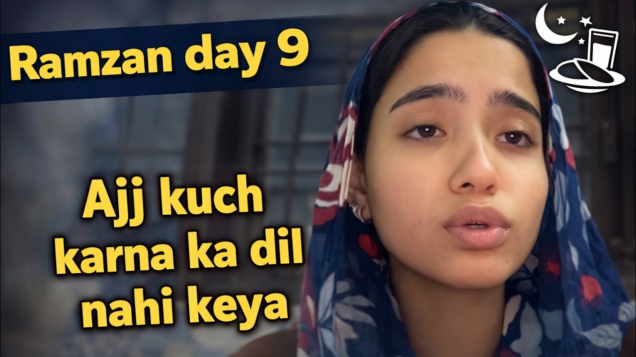 Ramzan Day 9 | Ajj Kuch Karne Ka Dil Nahi Kiya 😔