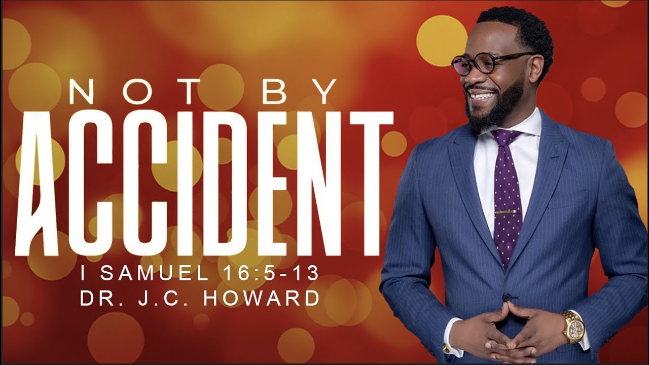 Not By Accident | Dr. J.C. Howard | 1 Samuel 16:5-13 NKJV