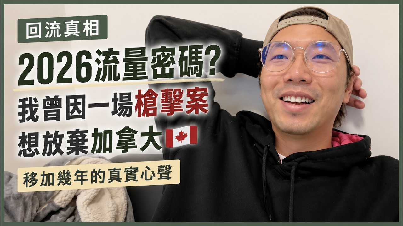【回流真相】2026流量密碼？我曾因一場槍擊案想放棄加拿大｜移加幾年的真實心聲