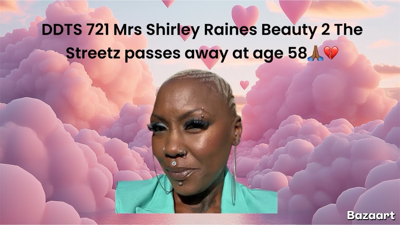 DDTS 721 Mrs Shirley Raines Beauty 2 the streetz passes away at 58🙏🏾💔#shirleyraines
