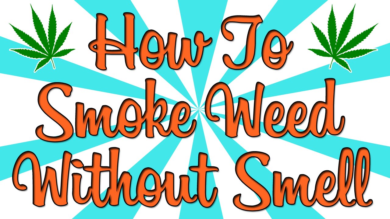 HOW TO SMOKE WEED WITHOUT SMELL??