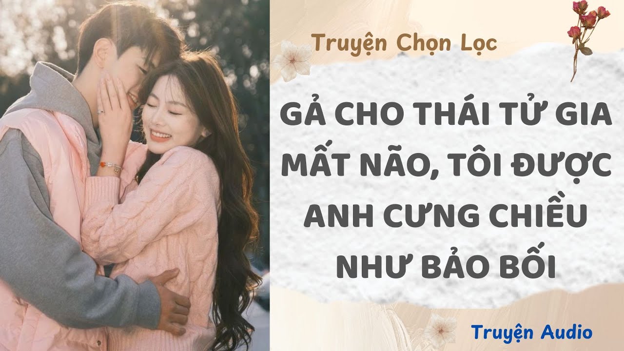 Gả Cho Thái Tử Gia Mất Não, Tôi Được Anh Cưng Chiều Như Bảo Bối | Truyện Audio Nấu Ăn