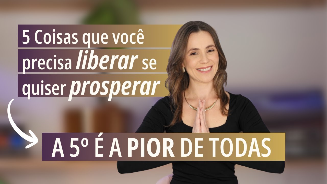 Se você não liberar essas 05 coisas você não prospera!