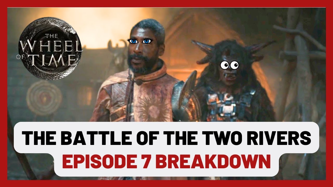 The Battle of the Two Rivers Breakdown - Episode 7 Breakdown: The Wheel of Time Season 3