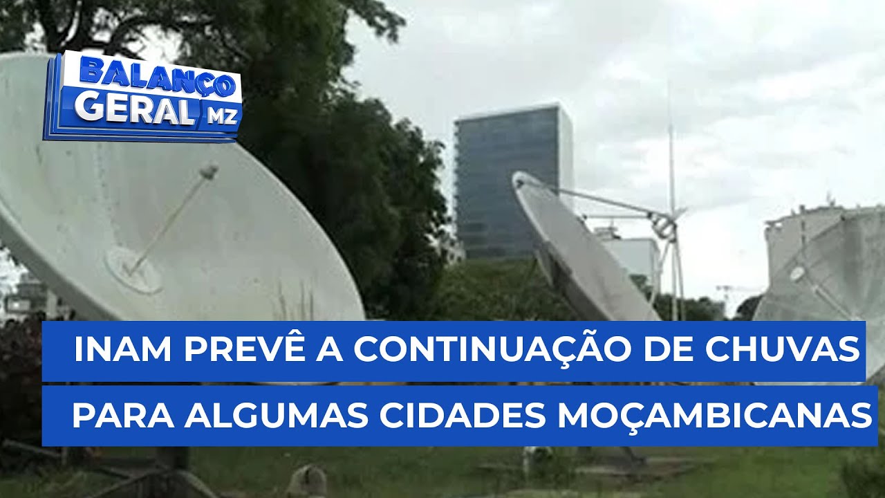 #BalançoGeral: O INAM prevê a continuação de chuvas para algumas cidades moçambicanas