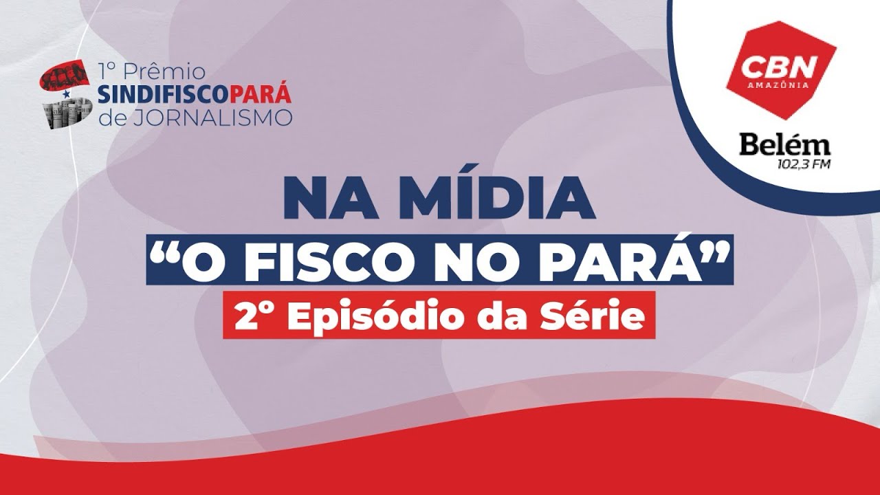 2º Episódio da Série “O FISCO NO PARÁ”