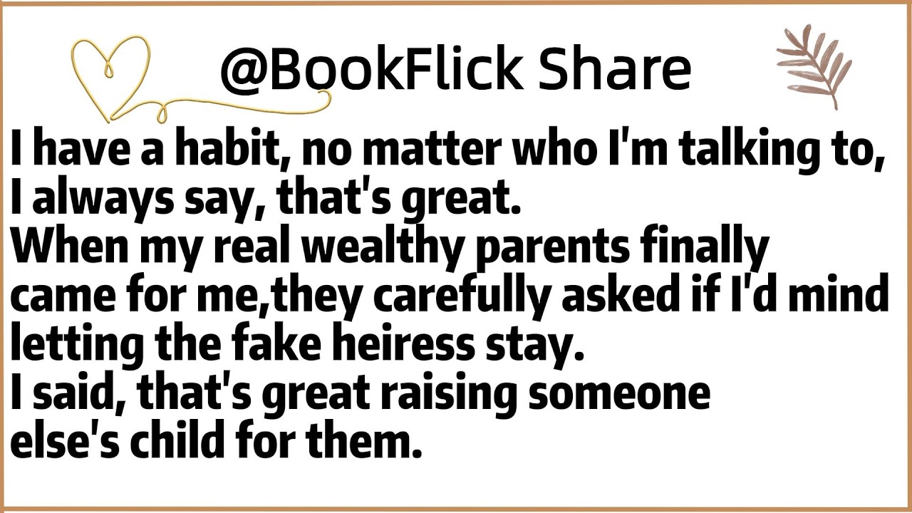 I have a habit, no matter who I'm talking to,I always say, that's great.When my real wealthy parents