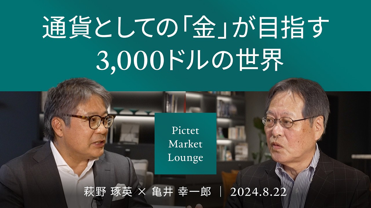 通貨としての「金」が目指す 3,000ドルの世界 ＜萩野 琢英 × 亀井 幸一郎＞｜Pictet Market Lounge 2024.8.22