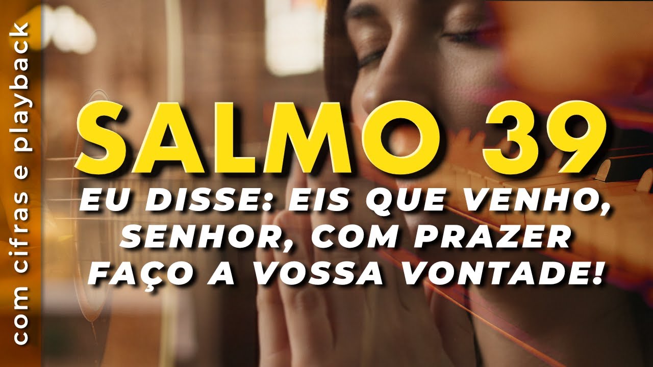 Salmo 39 Eu disse: Eis que venho, Senhor, com prazer faço a vossa vontade!